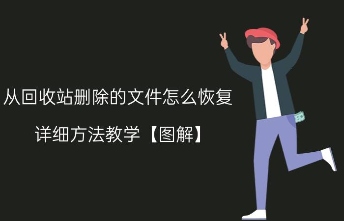 从回收站删除的文件怎么恢复 详细方法教学【图解】